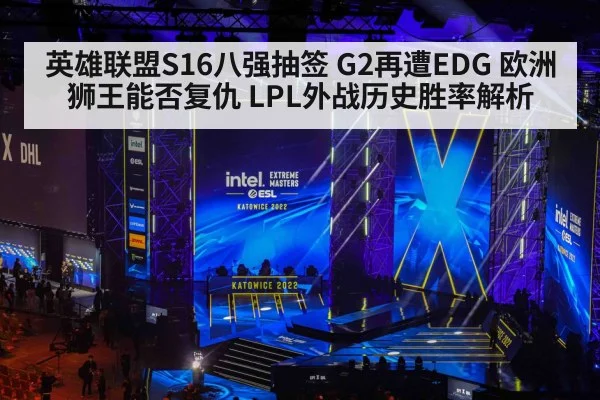 英雄联盟S16八强抽签 G2再遭EDG 欧洲狮王能否复仇 LPL外战历史胜率解析