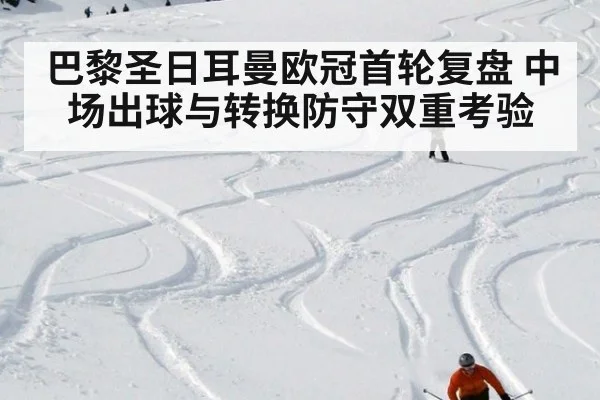 巴黎圣日耳曼欧冠首轮复盘 中场出球与转换防守双重考验